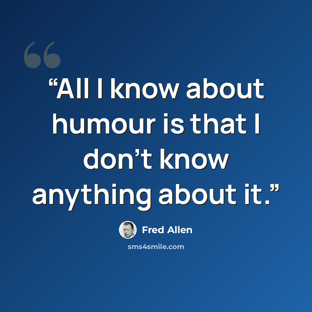 “All I know about humour is that I don't know anything about it.” quote by Fred Allen