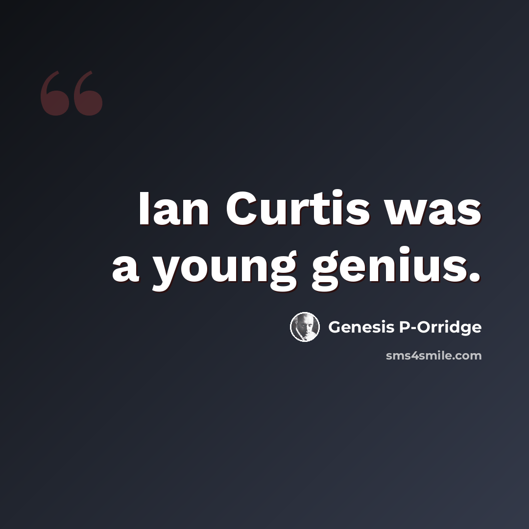 “Ian Curtis was a young genius.” quote by Genesis P-Orridge