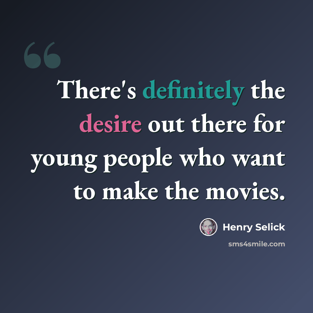 “There's definitely the desire out there for young people who want to make the movies.” quote by Henry Selick