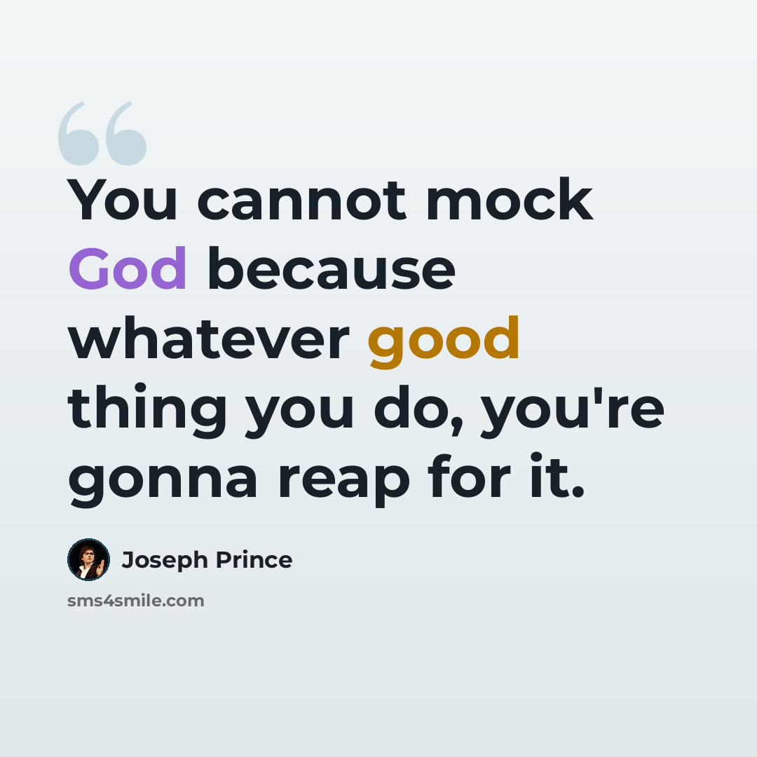 “You cannot mock God because whatever good thing you do, you're gonna reap for it.” quote by Joseph Prince