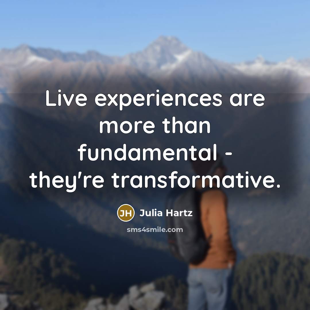 “Live experiences are more than fundamental - they're transformative.” quote by Julia Hartz