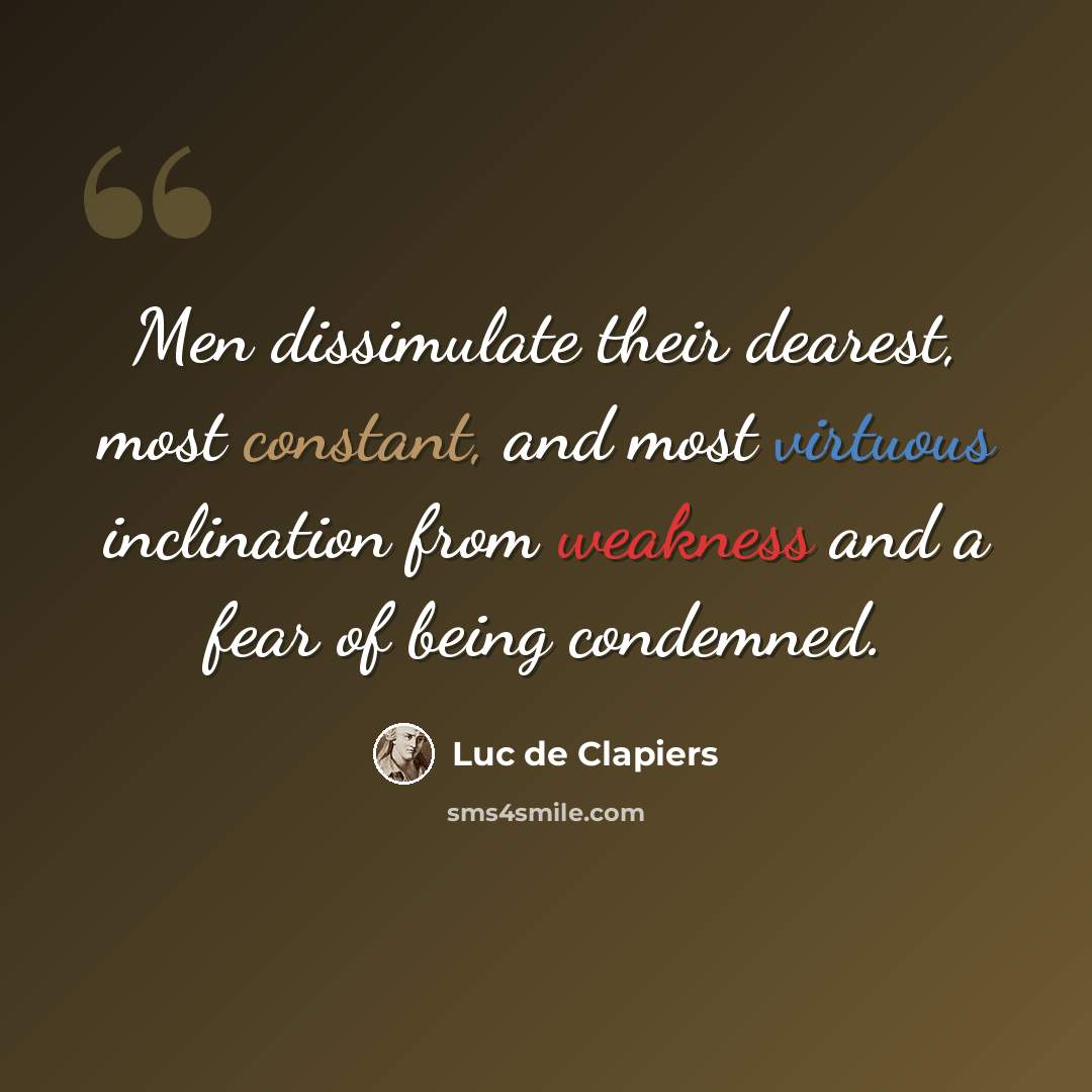 “Men dissimulate their dearest, most constant, and most virtuous inclination from weakness and a fear of being condemned.” quote by Luc de Clapiers