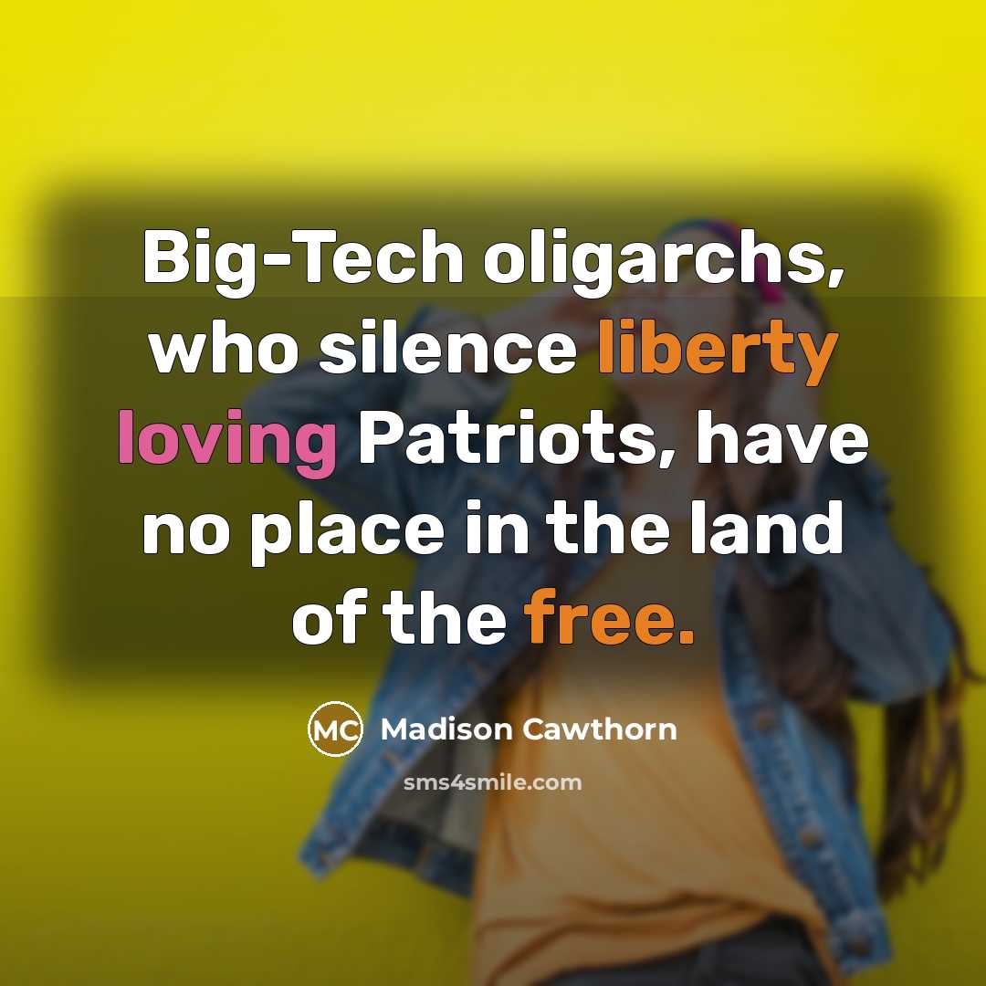 “Big-Tech oligarchs, who silence liberty loving Patriots, have no place in the land of the free.” quote by Madison Cawthorn
