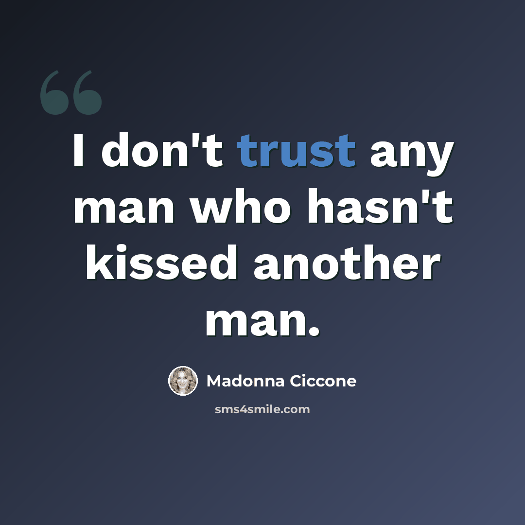 “I don't trust any man who hasn't kissed another man.” quote by Madonna Ciccone