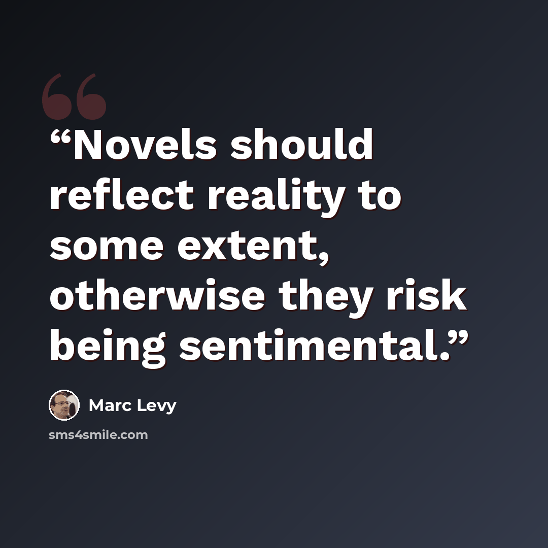 “Novels should reflect reality to some extent, otherwise they risk being sentimental.” quote by Marc Levy