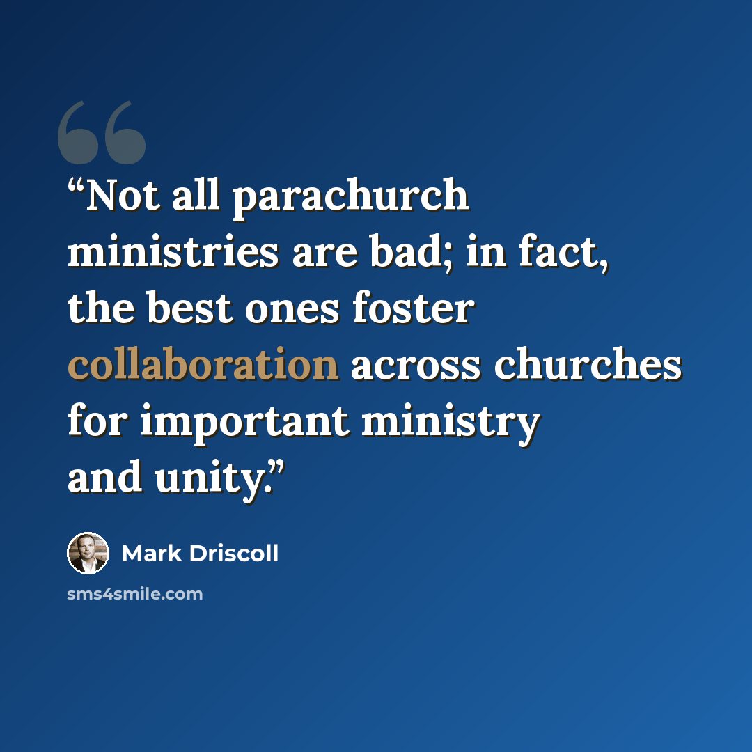 “Not all parachurch ministries are bad; in fact, the best ones foster collaboration across churches for important ministry and unity.” quote by Mark Driscoll