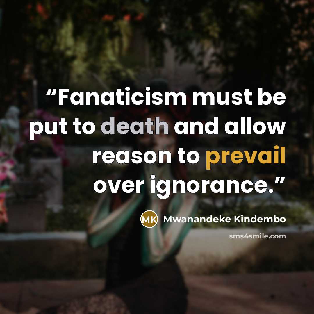 “Fanaticism must be put to death and allow reason to prevail over ignorance.” quote by Mwanandeke Kindembo