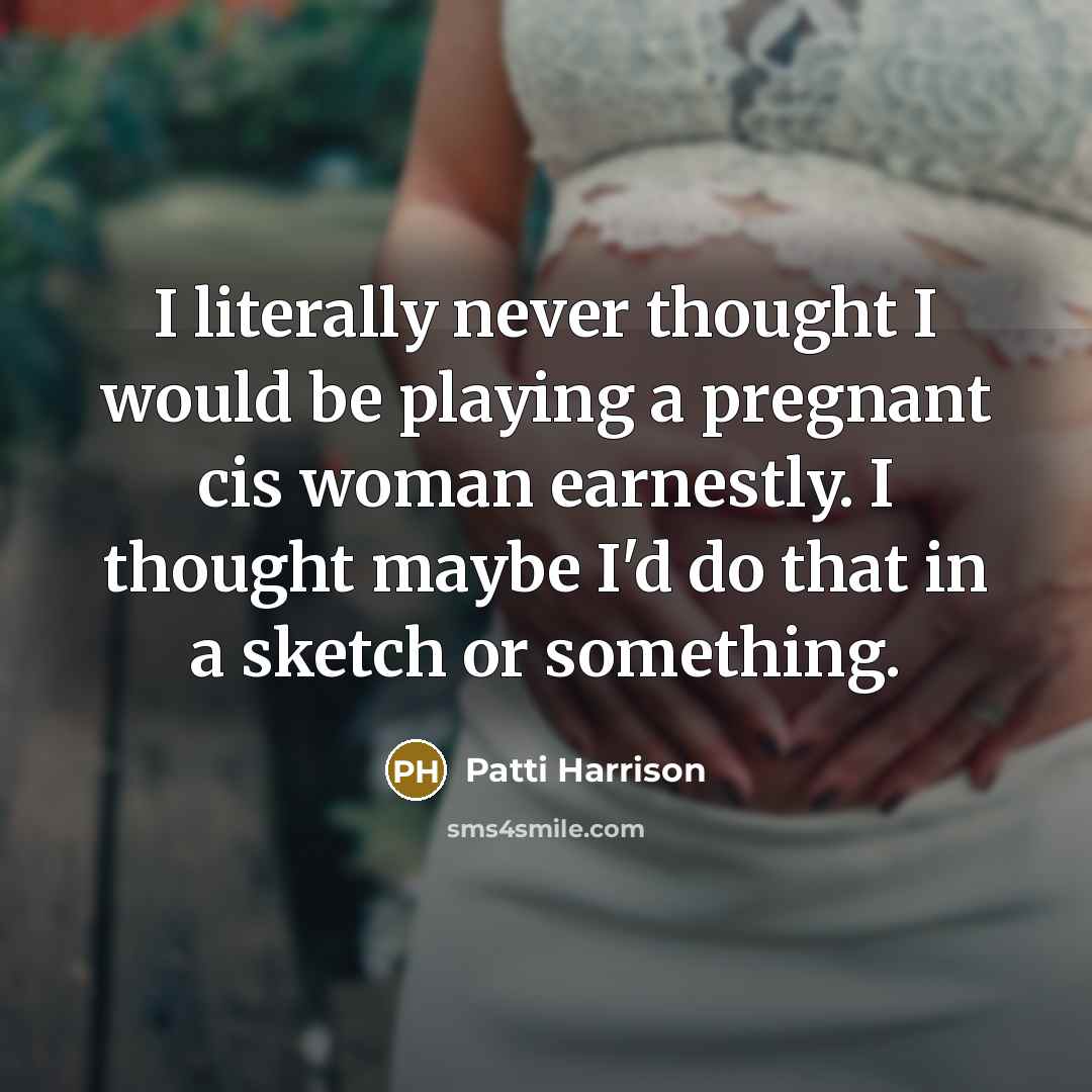 “I literally never thought I would be playing a pregnant cis woman earnestly. I thought maybe I'd do that in a sketch or something.” quote by Patti Harrison