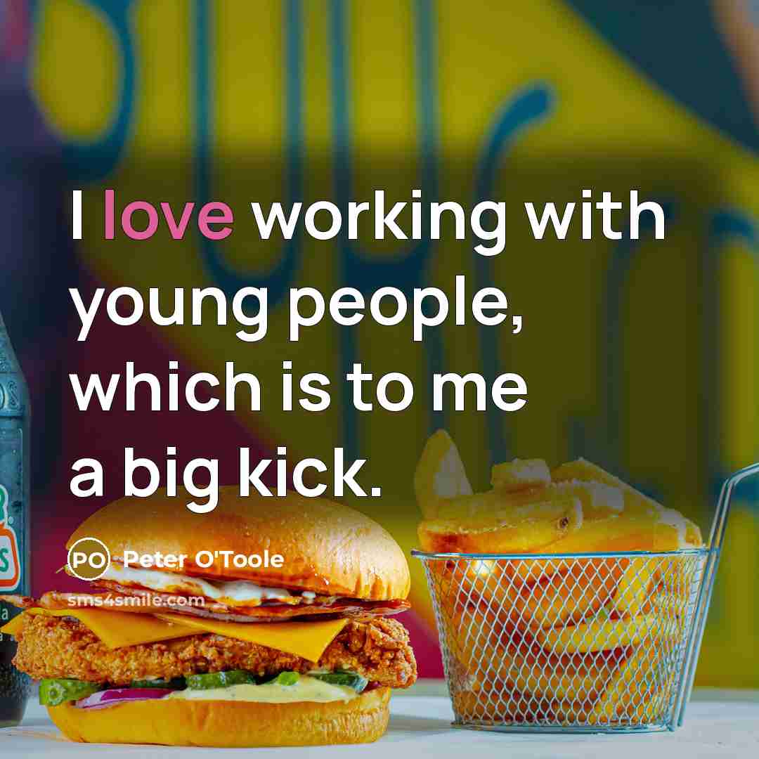 “I love working with young people, which is to me a big kick.” quote by Peter O'Toole
