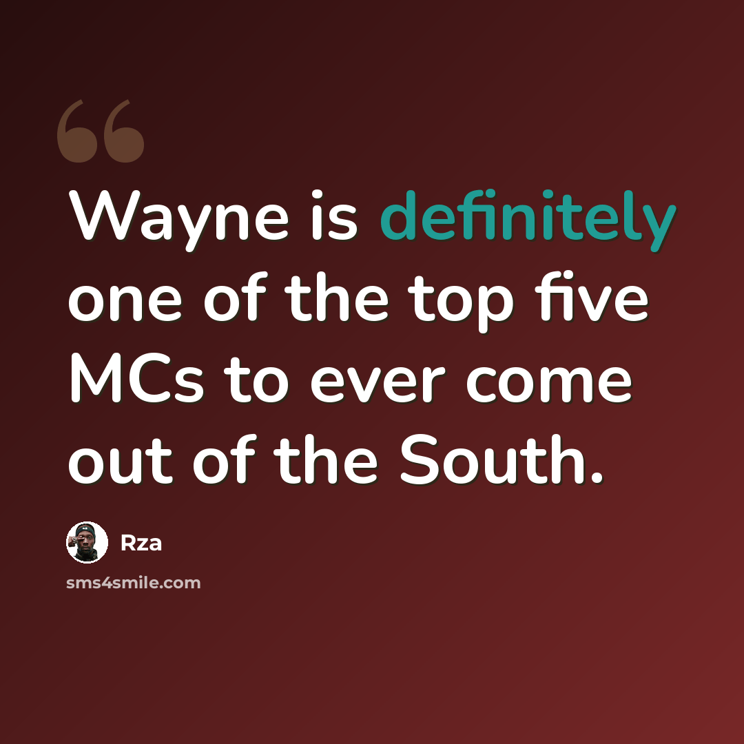 “Wayne is definitely one of the top five MCs to ever come out of the South.” quote by RZA