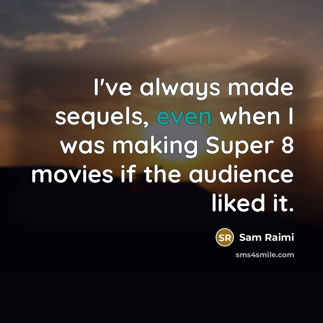 “I've always made sequels, even when I was making Super 8 movies if the audience liked it.” quote by Sam Raimi