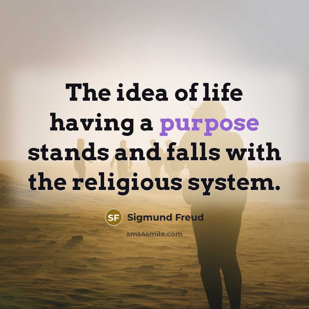 “The idea of life having a purpose stands and falls with the religious system.” quote by Sigmund Freud