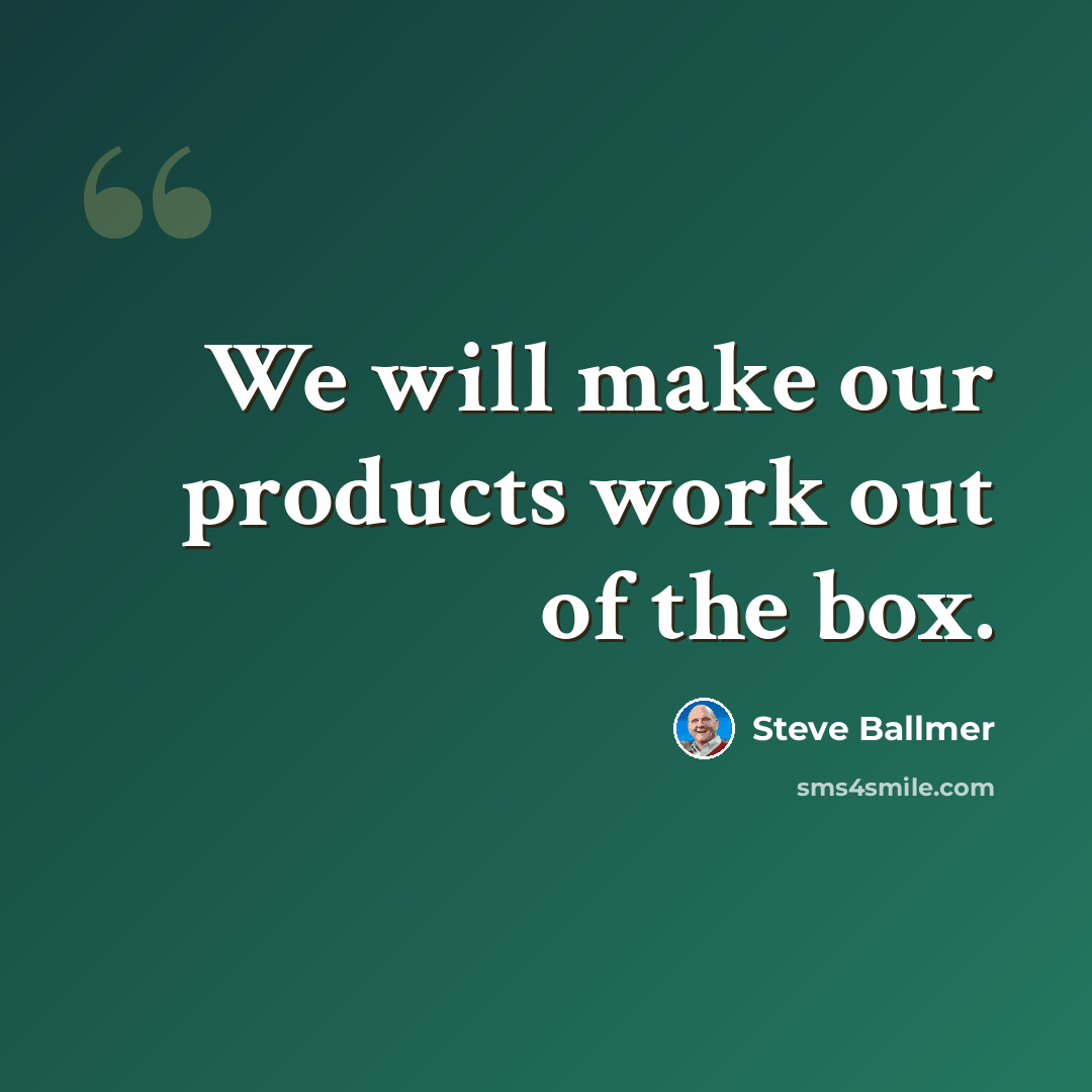 “We will make our products work out of the box.” quote by Steve Ballmer
