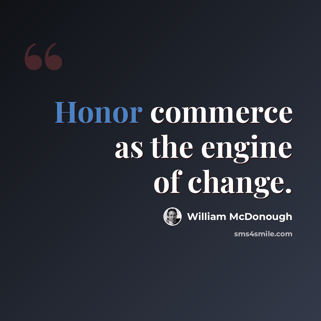 “Honor commerce as the engine of change.” quote by William McDonough