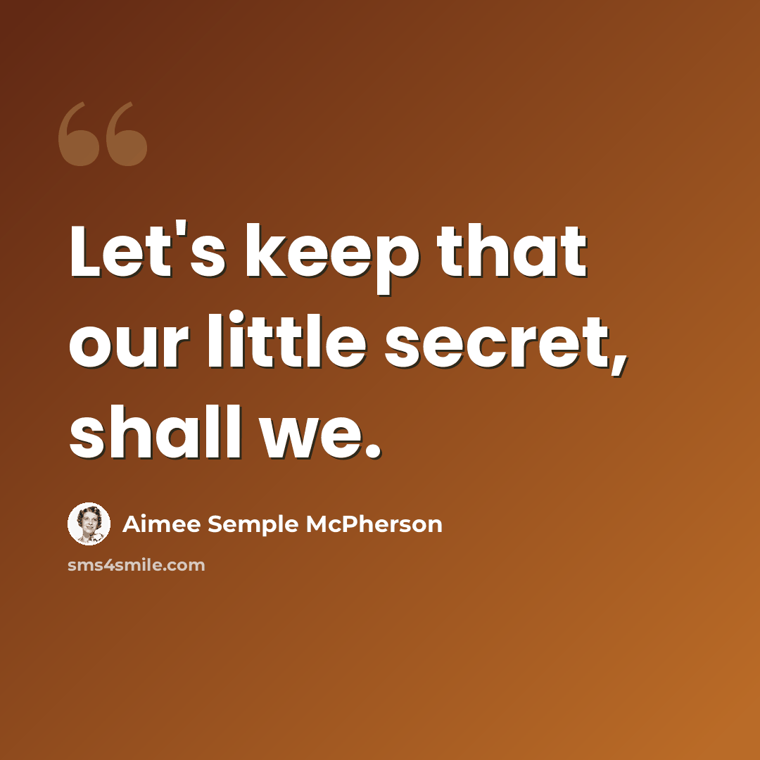 “Let's keep that our little secret, shall we.” quote by Aimee Semple McPherson