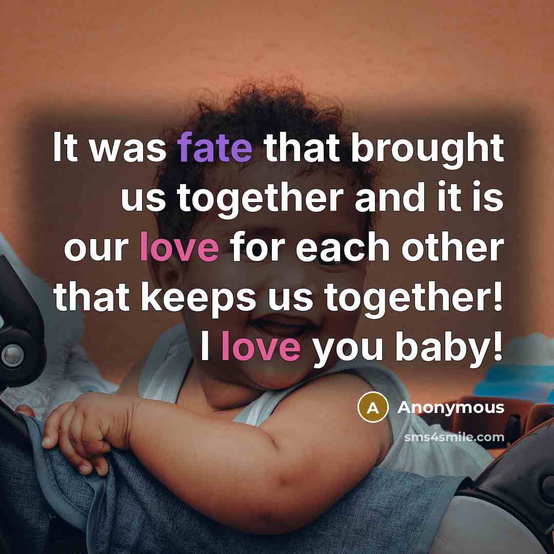 “It was fate that brought us together and it is our love for each other that keeps us together! I love you baby!” quote by Anonymous