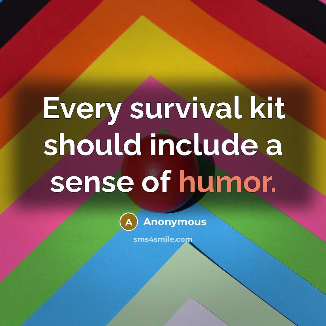 “Every survival kit should include a sense of humor.” quote by Anonymous