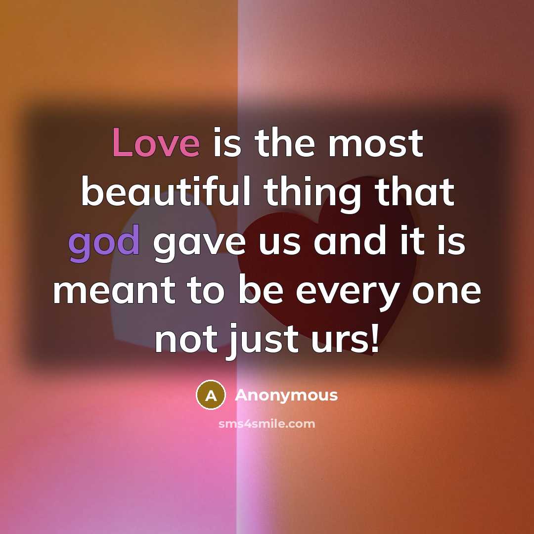 “Love is the most beautiful thing that god gave us and it is meant to be every one not just urs!” quote by Anonymous