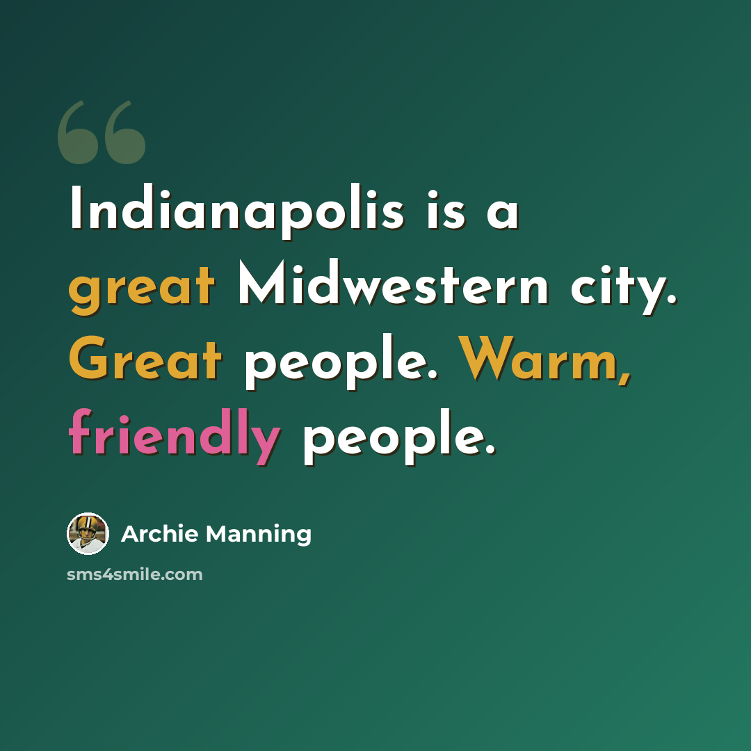 “Indianapolis is a great Midwestern city. Great people. Warm, friendly people.” quote by Archie Manning