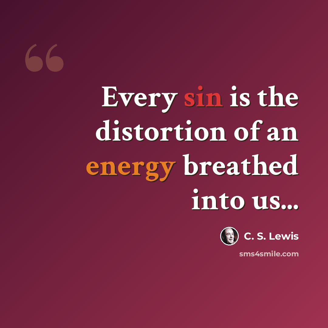 “Every sin is the distortion of an energy breathed into us...” quote by C. S. Lewis