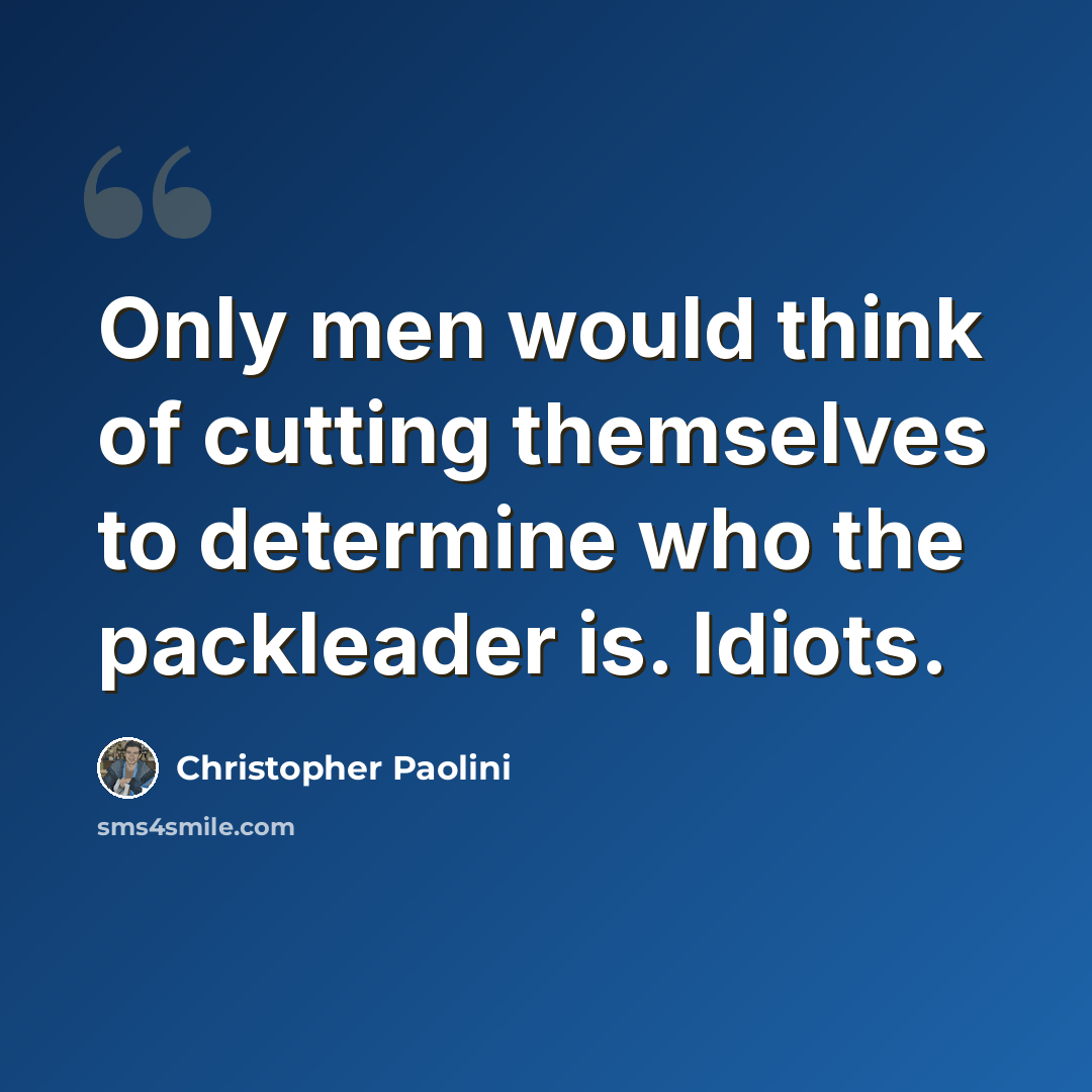 “Only men would think of cutting themselves to determine who the packleader is. Idiots.” quote by Christopher Paolini
