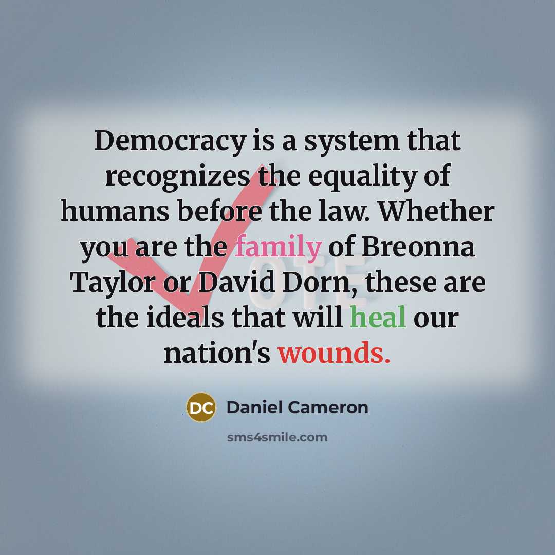 “Democracy is a system that recognizes the equality of humans before the law. Whether you are the family of Breonna Taylor or David Dorn, these are the ideals that will heal our nation's wounds.” quote by Daniel Cameron