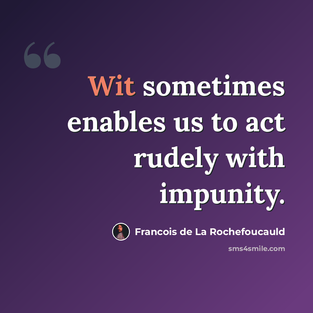 “Wit sometimes enables us to act rudely with impunity.” quote by Francois de La Rochefoucauld