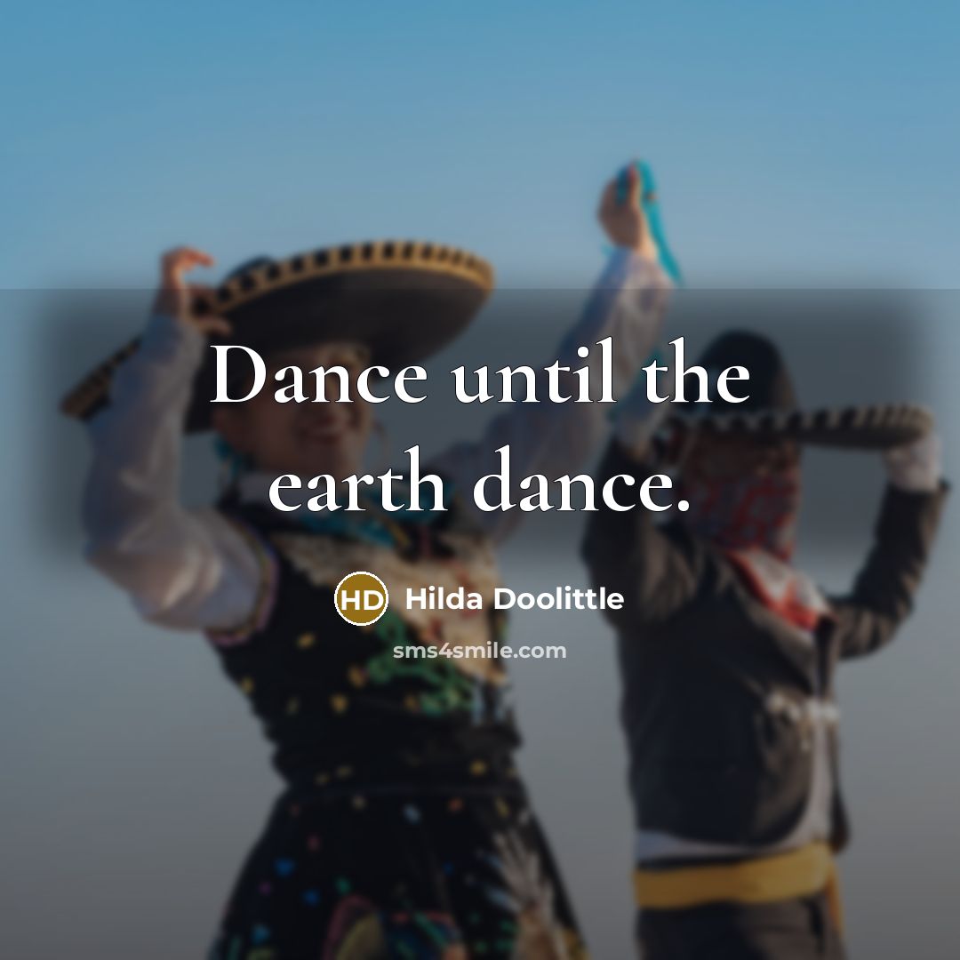 “Dance until the earth dance.” quote by Hilda Doolittle