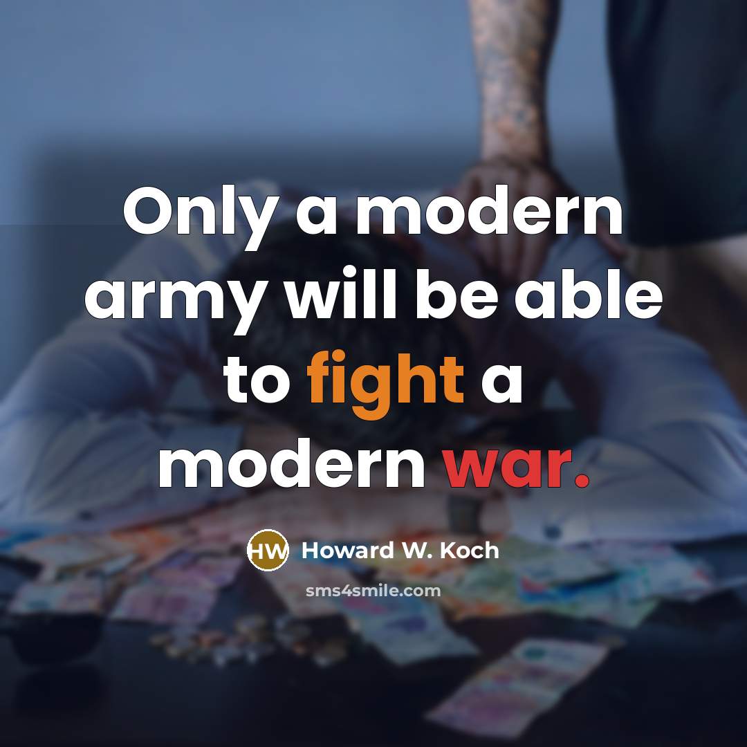 “Only a modern army will be able to fight a modern war.” quote by Howard W. Koch