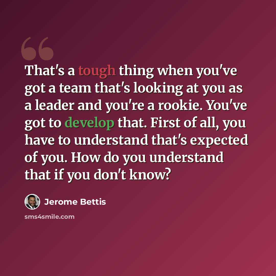 “That's a tough thing when you've got a team that's looking at you as a leader and you're a rookie. You've got to develop that. First of all, you have to understand that's expected of you. How do you understand that if you don't know?” quote by Jerome Bettis