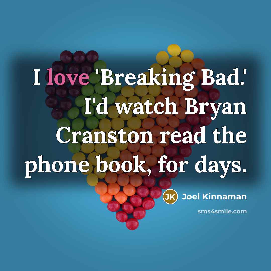 “I love 'Breaking Bad.' I'd watch Bryan Cranston read the phone book, for days.” quote by Joel Kinnaman