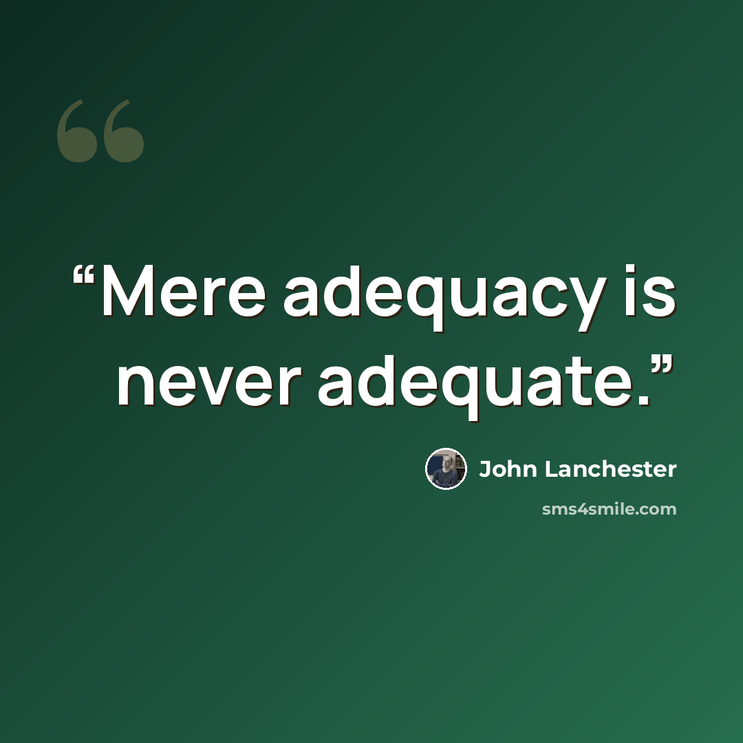 “Mere adequacy is never adequate.” quote by John Lanchester