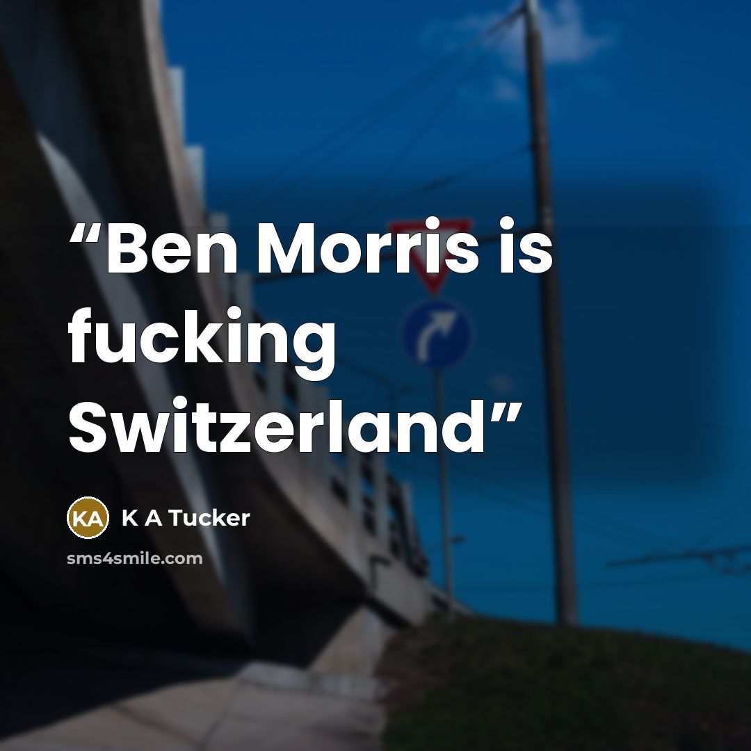 “Ben Morris is fucking Switzerland” quote by K A Tucker
