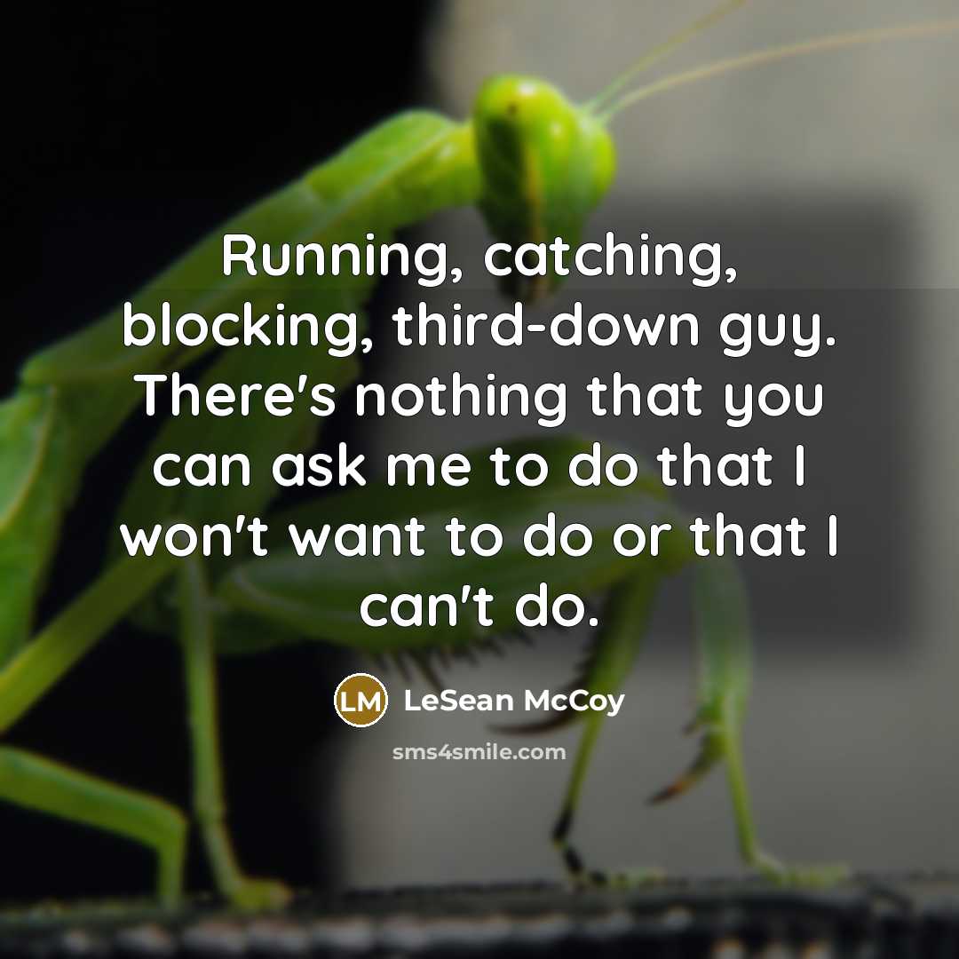 “Running, catching, blocking, third-down guy. There's nothing that you can ask me to do that I won't want to do or that I can't do.” quote by LeSean McCoy