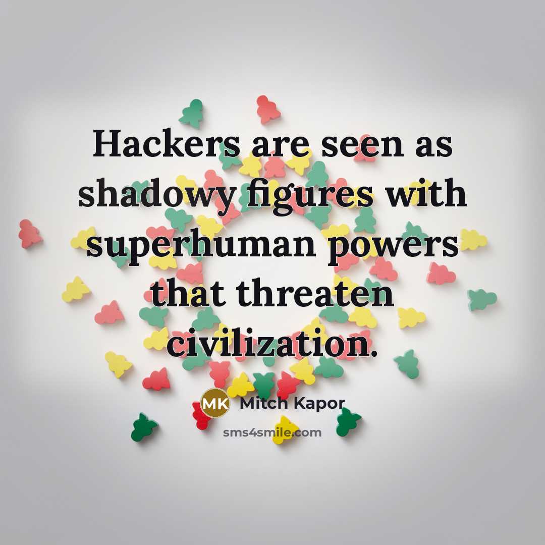 “Hackers are seen as shadowy figures with superhuman powers that threaten civilization.” quote by Mitch Kapor