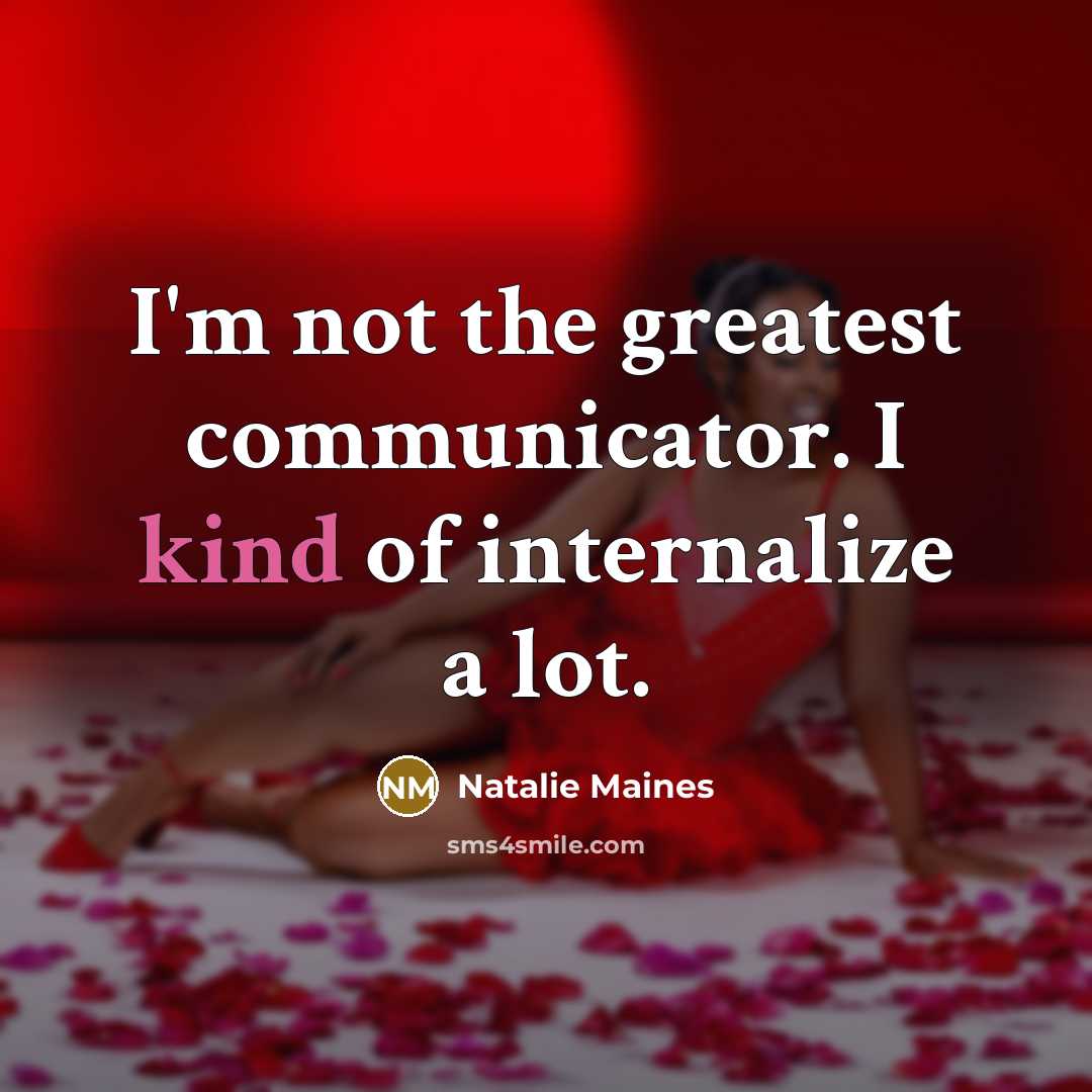 “I'm not the greatest communicator. I kind of internalize a lot.” quote by Natalie Maines
