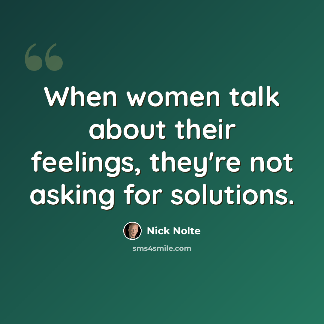 “When women talk about their feelings, they're not asking for solutions.” quote by Nick Nolte