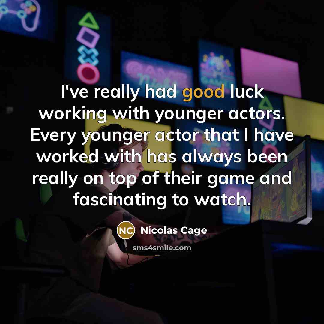 “I've really had good luck working with younger actors. Every younger actor that I have worked with has always been really on top of their game and fascinating to watch.” quote by Nicolas Cage