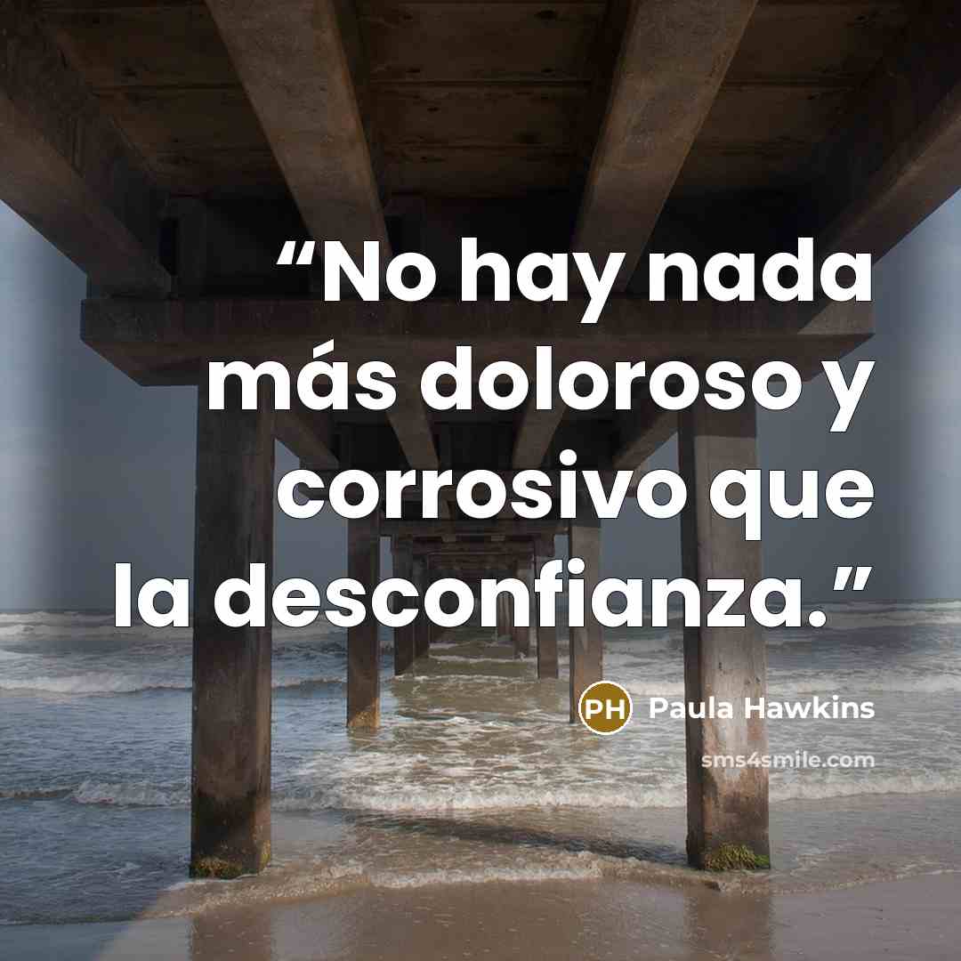 “No hay nada más doloroso y corrosivo que la desconfianza.” quote by Paula Hawkins