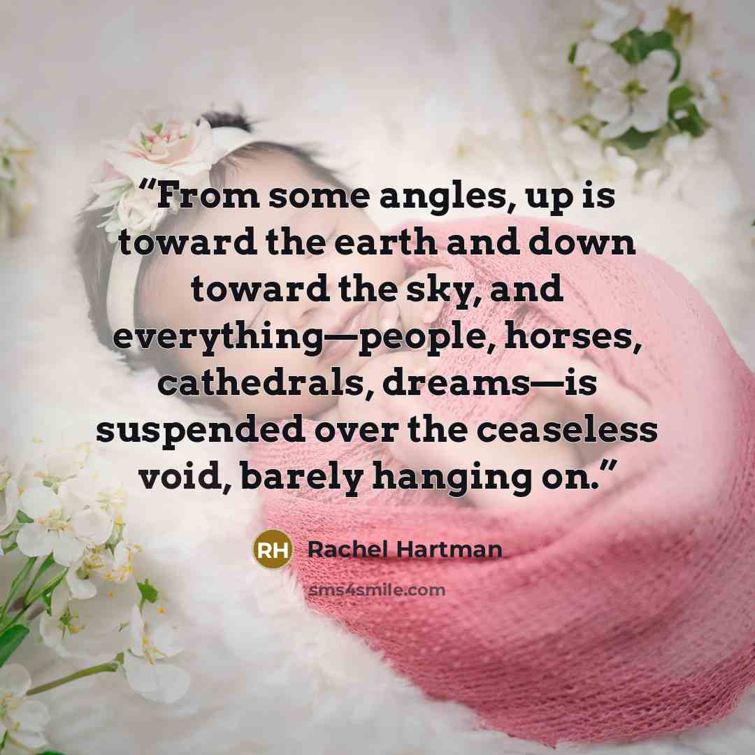 “From some angles, up is toward the earth and down toward the sky, and everything—people, horses, cathedrals, dreams—is suspended over the ceaseless void, barely hanging on.” quote by Rachel Hartman