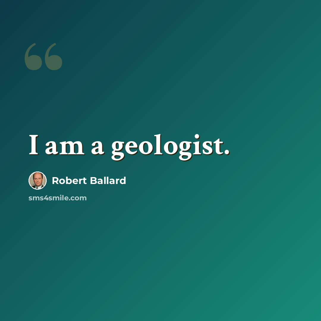 “I am a geologist.” quote by Robert Ballard