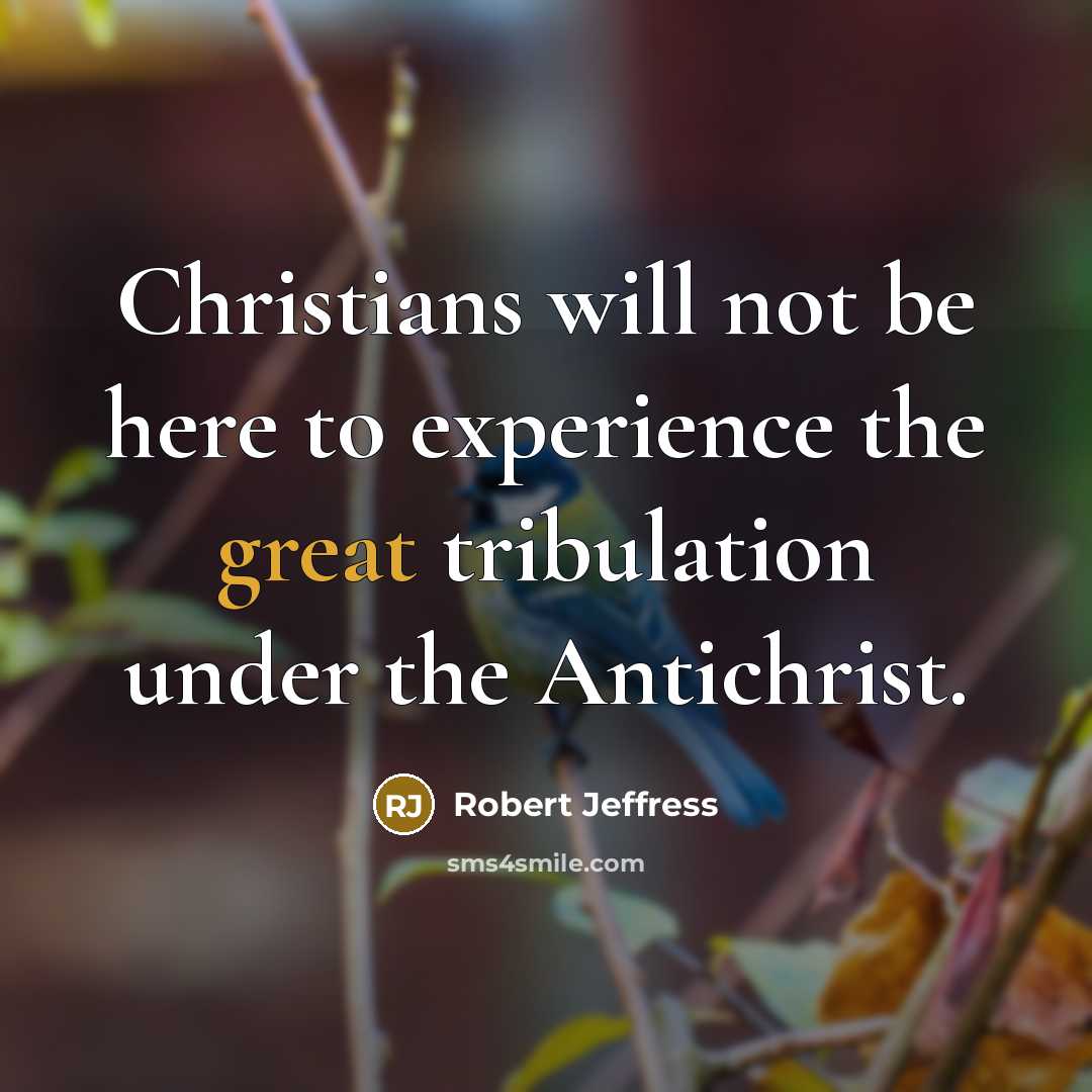 “Christians will not be here to experience the great tribulation under the Antichrist.” quote by Robert Jeffress