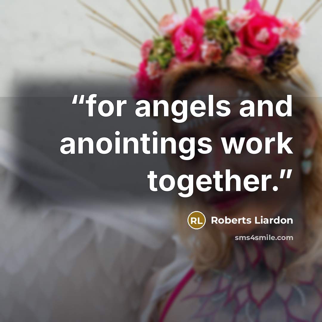 “for angels and anointings work together.” quote by Roberts Liardon