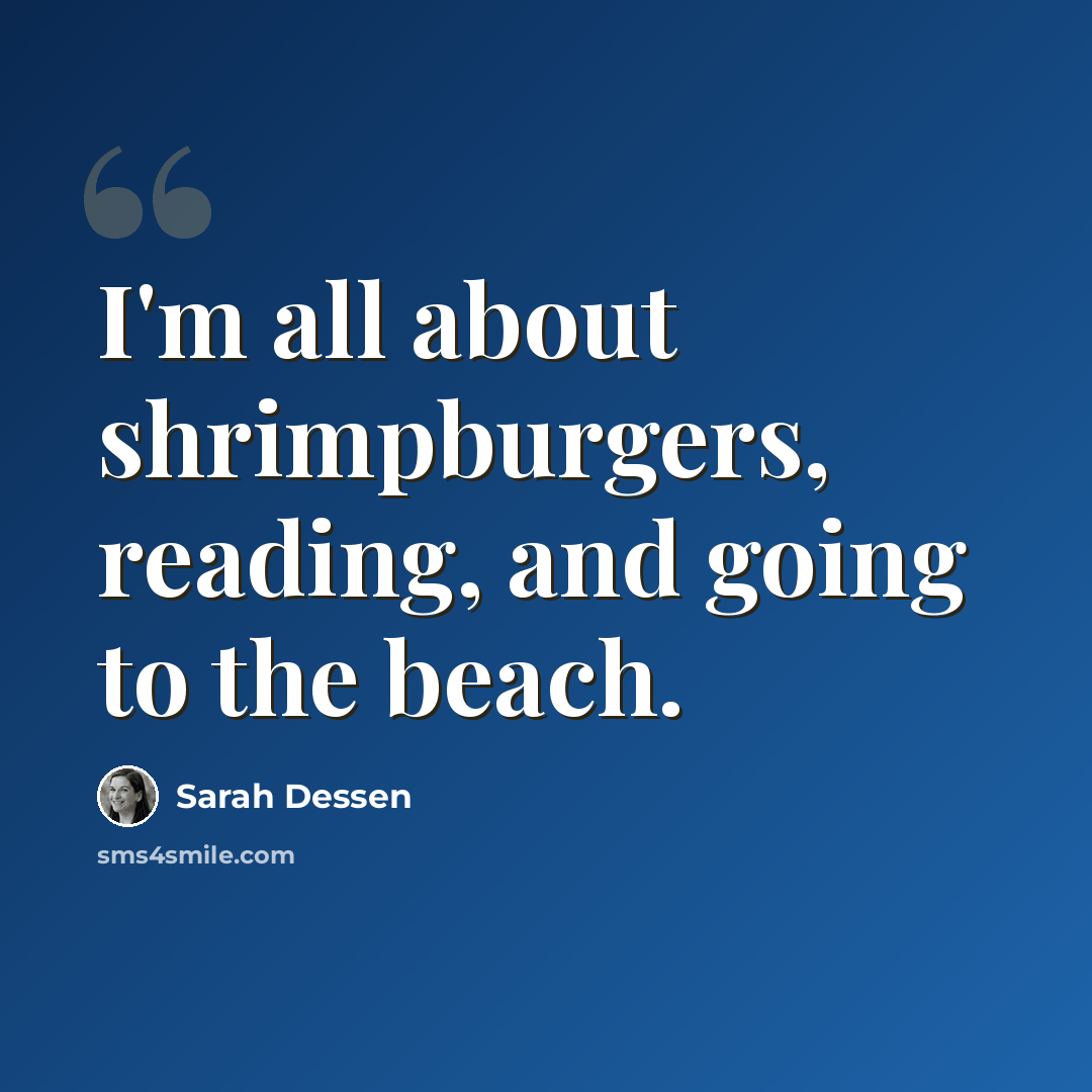 “I'm all about shrimpburgers, reading, and going to the beach.” quote by Sarah Dessen