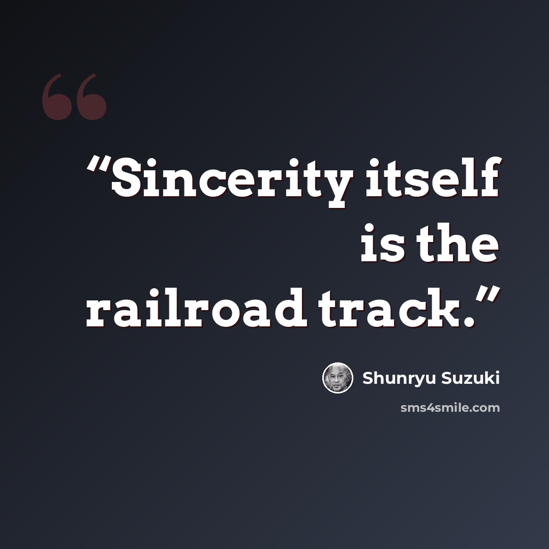 “Sincerity itself is the railroad track.” quote by Shunryu Suzuki