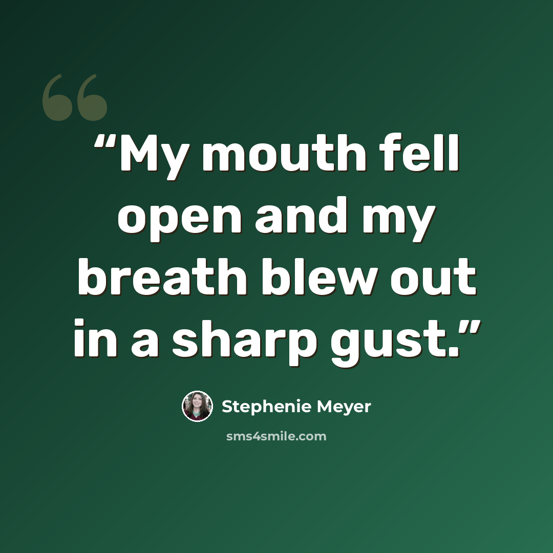 “My mouth fell open and my breath blew out in a sharp gust.” quote by Stephenie Meyer