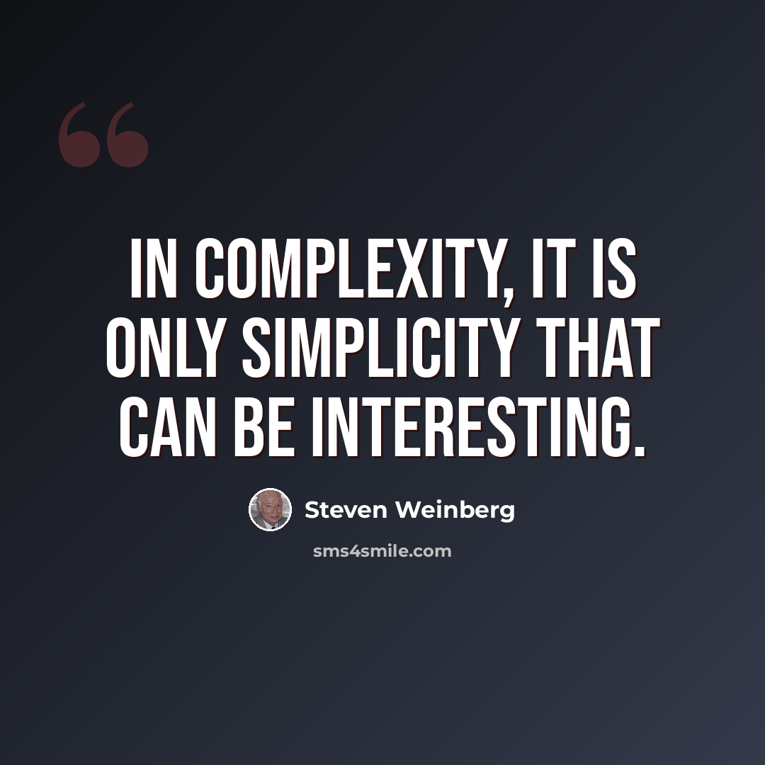 “In complexity, it is only simplicity that can be interesting.” quote by Steven Weinberg