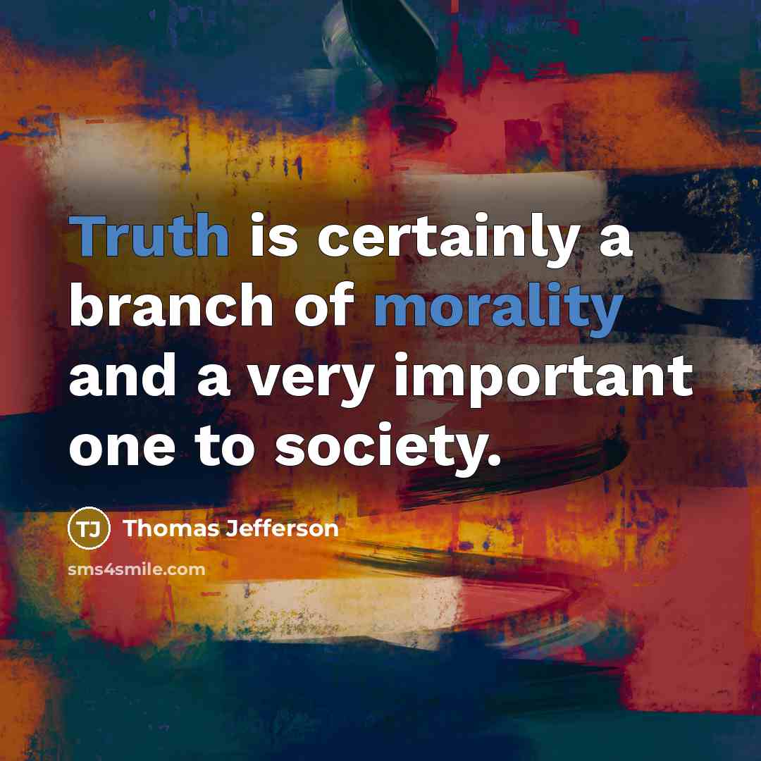 “Truth is certainly a branch of morality and a very important one to society.” quote by Thomas Jefferson