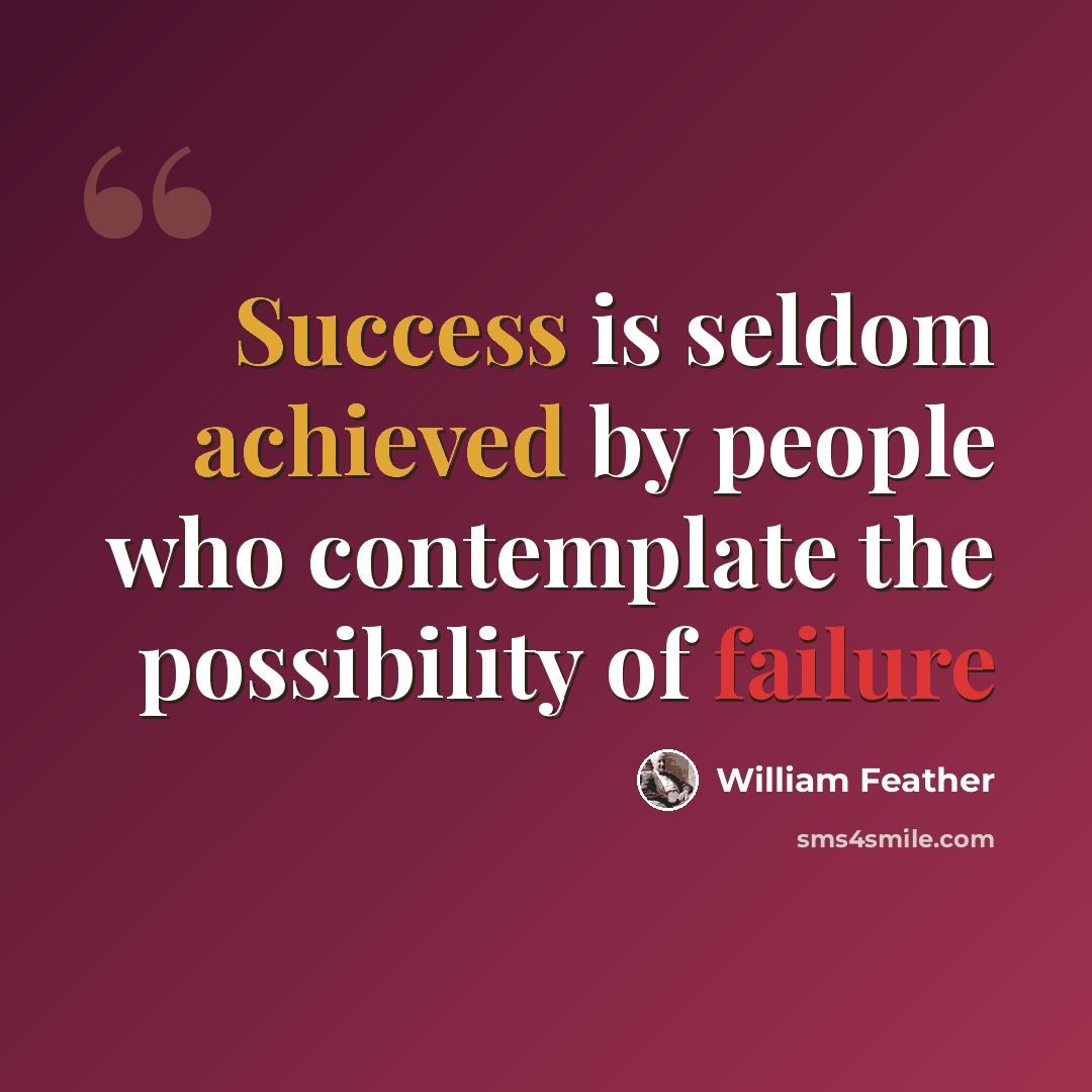 “Success is seldom achieved by people who contemplate the possibility of failure” quote by William Feather