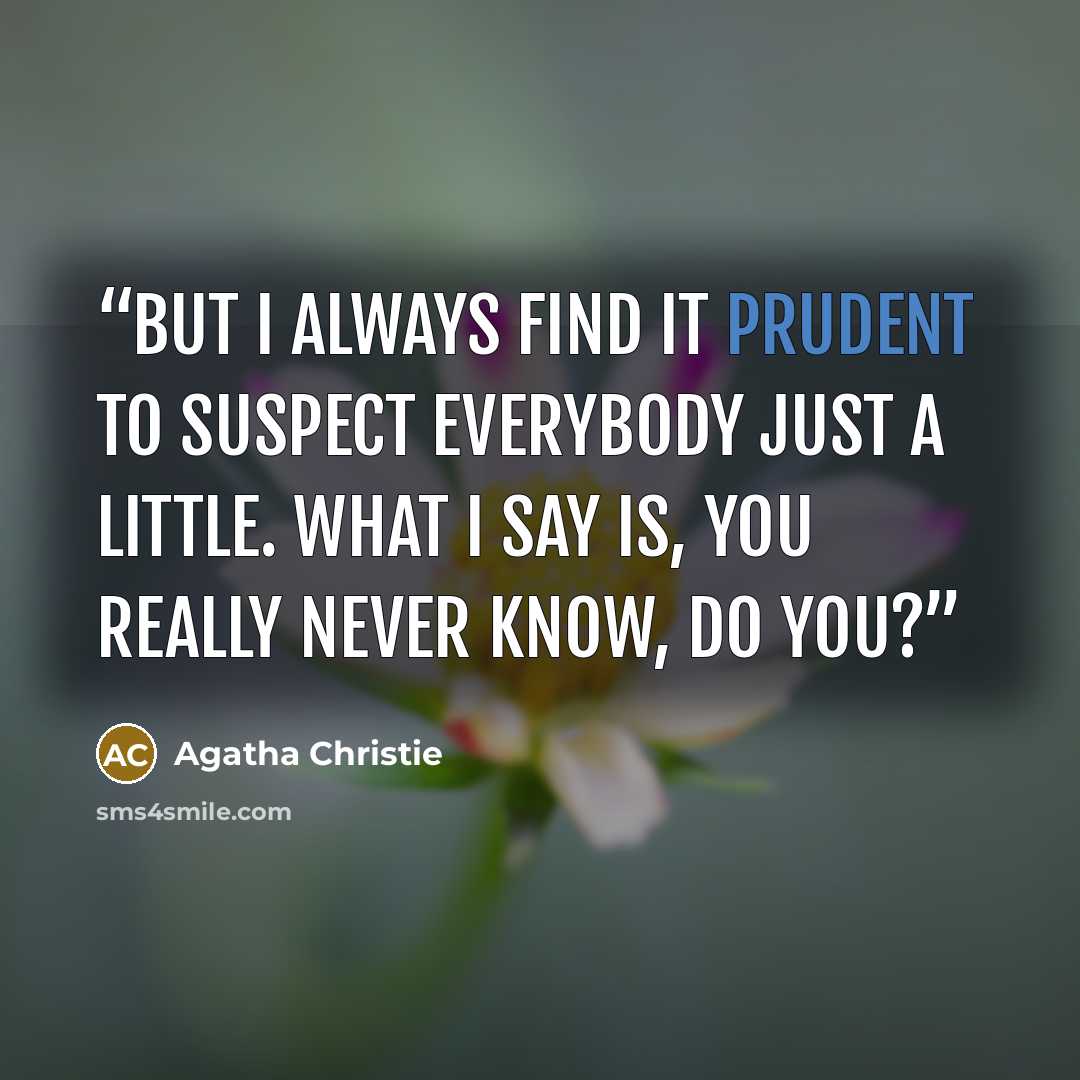 “But I always find it prudent to suspect everybody just a little. What I say is, you really never know, do you?” quote by Agatha Christie